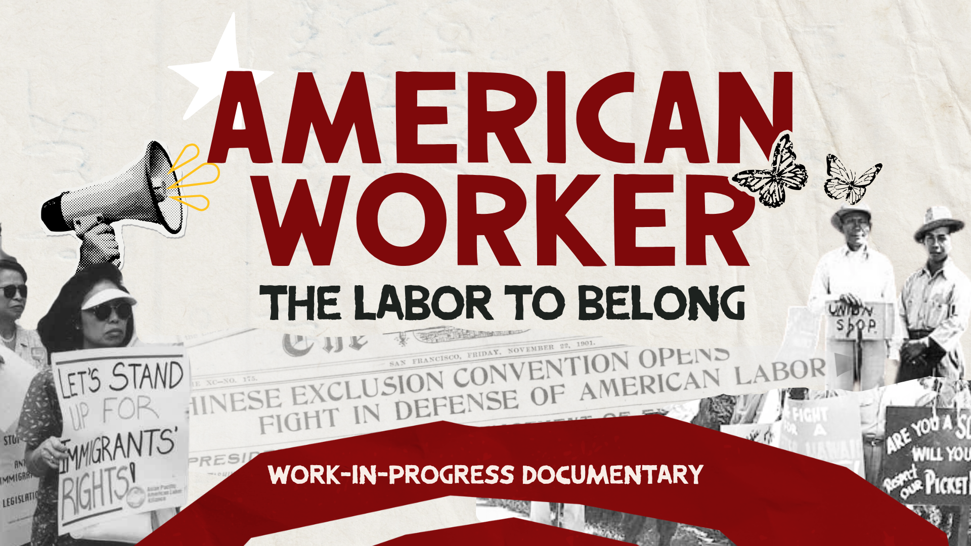 American Worker: The Labor to Belong poster. Subtitle: Work-In-Progress-Documentary. Background:Protestors holding banners in support of immigration and unions.